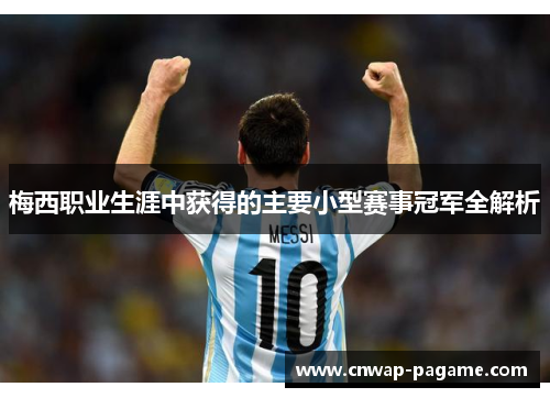 梅西职业生涯中获得的主要小型赛事冠军全解析