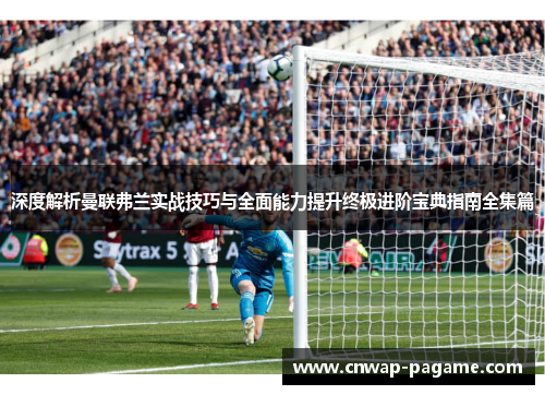 深度解析曼联弗兰实战技巧与全面能力提升终极进阶宝典指南全集篇