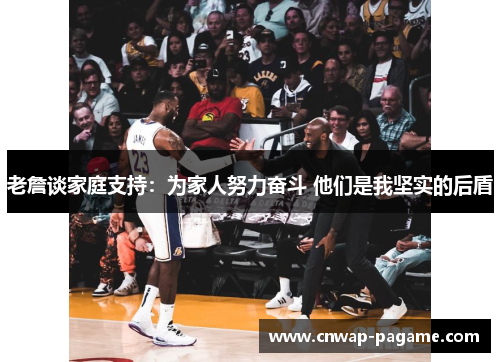 老詹谈家庭支持：为家人努力奋斗 他们是我坚实的后盾