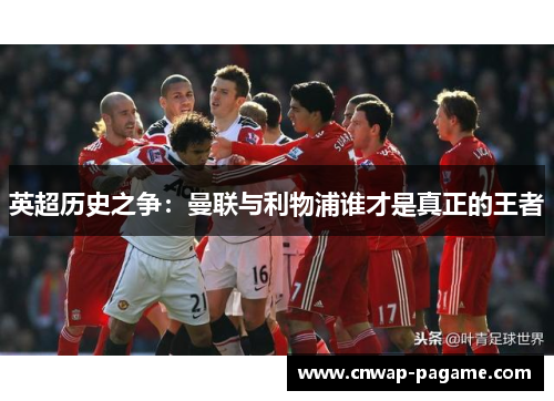 英超历史之争：曼联与利物浦谁才是真正的王者
