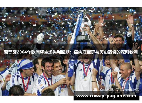 葡萄牙2004年欧洲杯主场失利回顾：痛失冠军梦与历史遗憾的深刻教训