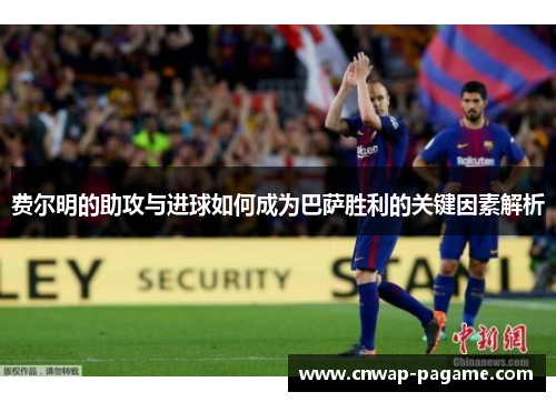 费尔明的助攻与进球如何成为巴萨胜利的关键因素解析