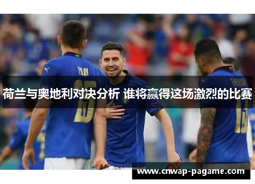 荷兰与奥地利对决分析 谁将赢得这场激烈的比赛