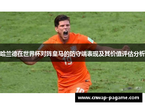 哈兰德在世界杯对阵皇马的防守端表现及其价值评估分析