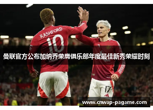 曼联官方公布加纳乔荣膺俱乐部年度最佳新秀荣耀时刻