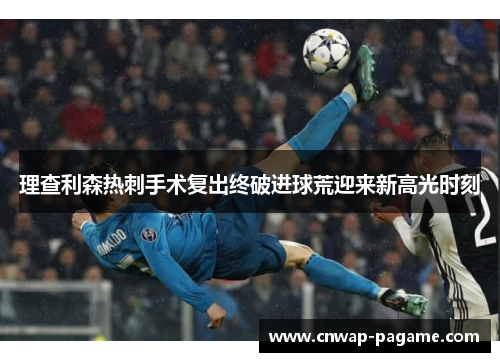 理查利森热刺手术复出终破进球荒迎来新高光时刻